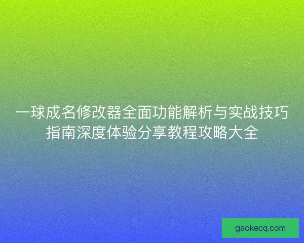 一球成名修改器全面功能解析与实战技巧指南深度体验分享教程攻略大全